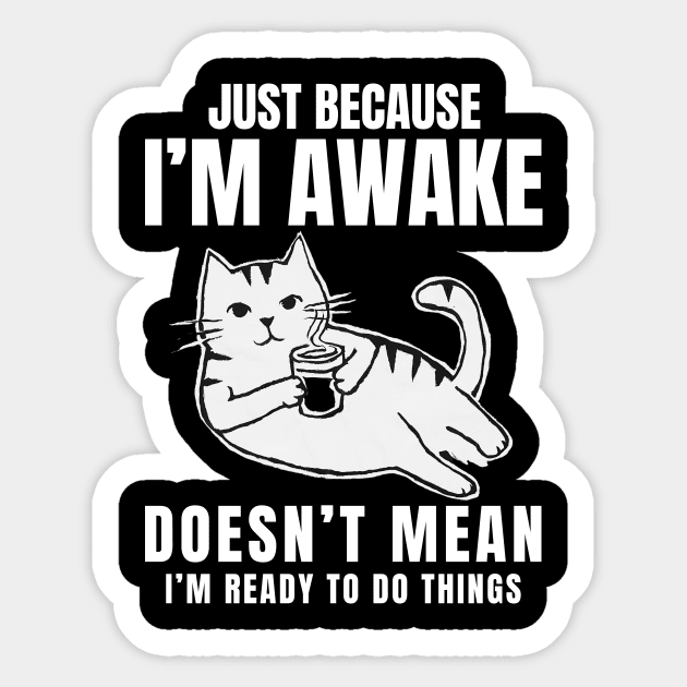 "Just Because I'm Awake Doesn't Mean I'm Ready To Do Things" Sarcastic and Delightful Sticker by TreSiameseTee